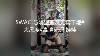 SWAG 与隔壁室友无套干炮#大尺度#高清无码 娃娃