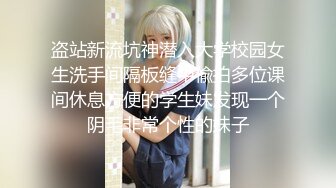 盗站新流坑神潜入大学校园女生洗手间隔板缝中偸拍多位课间休息方便的学生妹发现一个阴毛非常个性的妹子