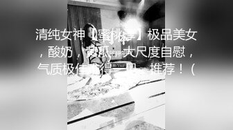 清纯女神【蜜桃淳】极品美女，酸奶，黄瓜，大尺度自慰，气质极佳难得一见，推荐！ (1)