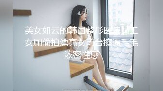 美女如云的韩国整形医院员工女厕偷拍漂亮女前台擦逼毛毛浓密性感