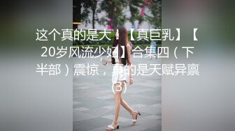 这个真的是大！【真巨乳】【20岁风流少妇】合集四（下半部）震惊，真的是天赋异禀 (3)