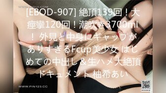 [EBOD-907] 絶頂139回！大痙攣120回！潮吹き3700ml！ 外見と中身にギャップがありすぎるFcup美少女 はじめての中出し＆生ハメ大絶頂ドキュメント 柚希あい