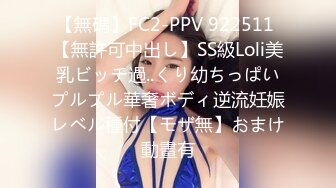 【無碼】FC2-PPV 922511 【無許可中出し】SS級Loli美乳ビッチ過..くり幼ちっぱいプルプル華奢ボディ逆流妊娠レベル種付【モザ無】おまけ動畫有