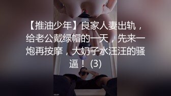 【推油少年】良家人妻出轨，给老公戴绿帽的一天，先来一炮再按摩，大奶子水汪汪的骚逼！ (3)