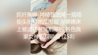 抓奸集锦-特精甄选第一现场街头扭打吃瓜围观 赤裸裸床上被逮还有被割屌的 各色良家女神狼狈瞬间 (258)