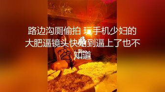 路边沟厕偷拍 玩手机少妇的大肥逼镜头快贴到逼上了也不知道