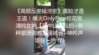 《高颜反差婊泄密》露脸才是王道！爆火OnlyFans校花级清纯女神【孫中山】私拍~各种紫薇调教发骚被肏~呻吟声堪称一绝 (2)