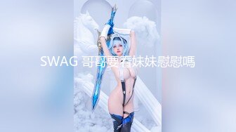 SWAG 哥哥要看妹妹慰慰嗎