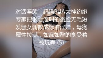 对话淫荡，超强PUA大神约炮专家把很会淫叫的露脸无毛短发骚女调教成标准淫娃，母狗属性拉满，如痴如醉的享受着被玩弄 (5)