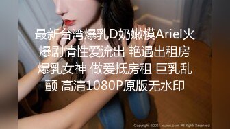 最新台湾爆乳D奶嫩模Ariel火爆剧情性爱流出 艳遇出租房爆乳女神 做爱抵房租 巨乳乱颤 高清1080P原版无水印