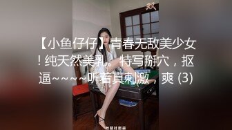 【小鱼仔仔】青春无敌美少女! 纯天然美乳。特写掰穴，抠逼~~~~听着真刺激，爽 (3)