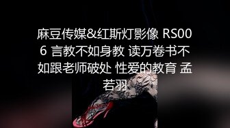 麻豆传媒&红斯灯影像 RS006 言教不如身教 读万卷书不如跟老师破处 性爱的教育 孟若羽