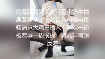 微露脸风骚人妻可爱小奶牛情趣装榨精，主动口含肉棒自摸骚逼求大鸡巴插入！喜欢一边被羞辱一边挨操，美乳丰臀超反差