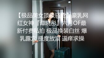 【极品美女顶级骚货】豪乳网红女神『谭晓彤』六月OF最新付费私拍 极品换装白丝 爆乳露穴 极度放浪 逼痒求操