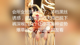 会所女技师上钟了，开档黑丝诱惑，撸起哥哥的大鸡巴脱下裤深喉口交，让小哥各种姿势爆草抽插，抠逼给狼友看