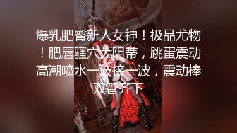 爆乳肥臀新人女神！极品尤物！肥唇骚穴大阴蒂，跳蛋震动高潮喷水一波接一波，震动棒双管齐下