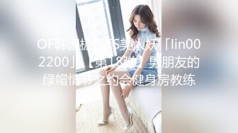 OF韩国极品TS美人妖「lin002200」【第18弹】男朋友的绿帽情节之约会健身房教练