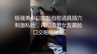 极骚美少妇露脸自慰道具插穴刺激私处，再和渣男女友露脸口交啪啪做爱