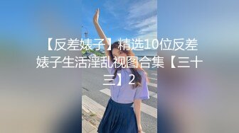 【反差婊子】精选10位反差婊子生活淫乱视图合集【三十三】2