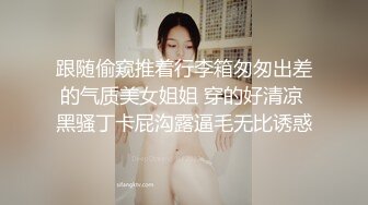 跟随偷窥推着行李箱匆匆出差的气质美女姐姐 穿的好清凉 黑骚丁卡屁沟露逼毛无比诱惑