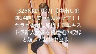 [326NKD-007] 【中出し追跡24時】美巨乳Gカップ！！ヤラセ番組に加担するエキストラ新人女優を偽番組の収録と騙して制裁中出し！