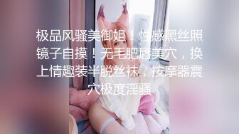 极品风骚美御姐！性感黑丝照镜子自摸！无毛肥唇美穴，换上情趣装半脱丝袜，按摩器震穴极度淫骚