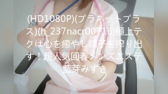 (HD1080P)(プラネットプラス)(h_237nacr00716)極上テクは心を癒やし精子を搾り出す！超人気回春メンズエステ 藍芽みずき