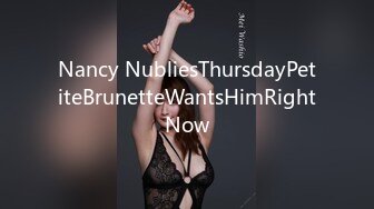 Nancy NubliesThursdayPetiteBrunetteWantsHimRightNow