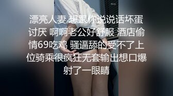 漂亮人妻 想跟你说说话坏蛋讨厌 啊啊老公好舒服 酒店偷情69吃鸡 骚逼舔的受不了上位骑乘很疯狂无套输出想口爆射了一眼睛