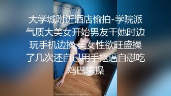 大学城附近酒店偷拍-学院派气质大美女开始男友干她时边玩手机边操,美女性欲旺盛操了几次还自己用手抠逼自慰吃鸡巴求操