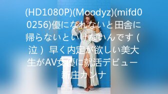 (HD1080P)(Moodyz)(mifd00256)優になれないと田舎に帰らないといけないんです（泣） 早く内定が欲しい美大生がAV女優に就活デビュー 新庄カンナ