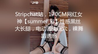 Stripchat站，170CM网红女神【summer_ki】性感黑丝大长腿，电动舌头玩穴，裸舞蹈诱惑