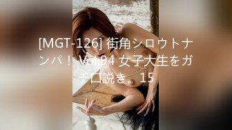 [MGT-126] 街角シロウトナンパ！ Vol.94 女子大生をガチ口説き。15