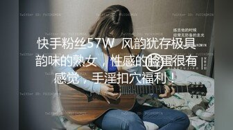 快手粉丝57W  风韵犹存极具韵味的熟女，性感的脸蛋很有感觉，手淫扣穴福利！