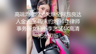 高端泄密流出火爆全网泡良达人金先生 周末约炮96年律师事务所女秘书李艺瑟4K高清无水印版