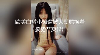 欧美白嫩小骚逼被大黑屌换着姿势艹爽(2) 