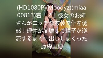 (HD1080P)(Moodyz)(miaa00813)着！？」彼女のお姉さんがエッチな衣装で仆を诱惑！理性が崩壊して精子が逆流するまで中出ししまくった 藤森里穂