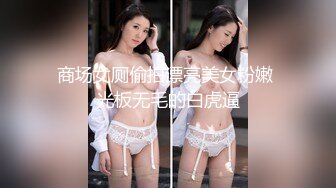 商场女厕偷拍漂亮美女粉嫩 光板无毛的白虎逼