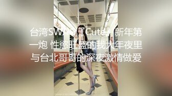 台湾SWAG『Cute』新年第一炮 性慾旺盛的我大年夜里与台北哥哥的深夜激情做爱