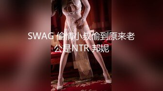 SWAG 偷情小叔偷到原来老公是NTR 邦妮