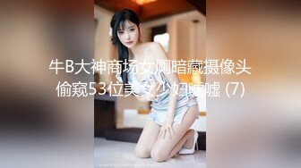 牛B大神商场女厕暗藏摄像头偷窥53位美女少妇嘘嘘 (7)