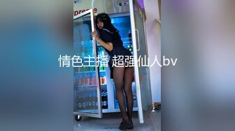 情色主播 超强仙人bv