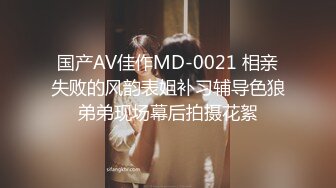 国产AV佳作MD-0021 相亲失败的风韵表姐补习辅导色狼弟弟现场幕后拍摄花絮