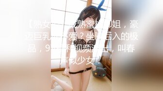 【熟女控】成熟蜜桃御姐，豪迈巨乳谁不爱？坐骑后入的极品，9V福利视频流出，叫春声似少女！