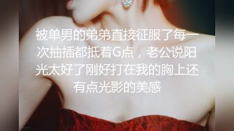 被单男的弟弟直接征服了每一次抽插都抵着G点，老公说阳光太好了刚好打在我的胸上还有点光影的美感