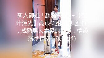 新人御姐！超骚~超浪~【蜜汁泪光】高跟长腿~道具狂插，成熟男人喜爱的类型，情趣薄纱直接看硬了 (4)