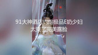 91大神酒店约炮极品E奶少妇太爽了完美露脸