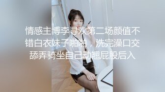 情感主博李寻欢第二场颜值不错白衣妹子啪啪，洗完澡口交舔弄骑坐自己动翘屁股后入