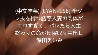 (中文字幕) [EYAN-158] 半グレ夫を持つ誘惑人妻の肉体がエロすぎて… バレたら人生終わりの命がけ寝取り中出し 深田えいみ