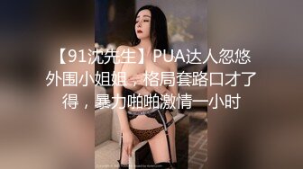 【91沈先生】PUA达人忽悠外围小姐姐，格局套路口才了得，暴力啪啪激情一小时